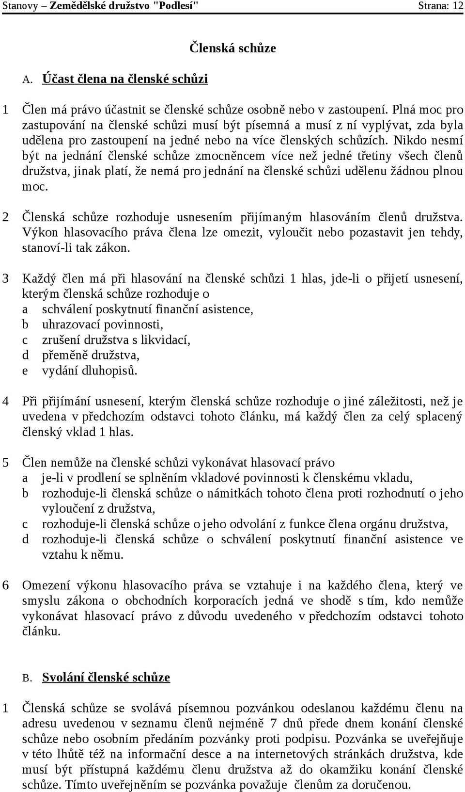 Nikdo nesmí být na jednání členské schůze zmocněncem více než jedné třetiny všech členů družstva, jinak platí, že nemá pro jednání na členské schůzi udělenu žádnou plnou moc.