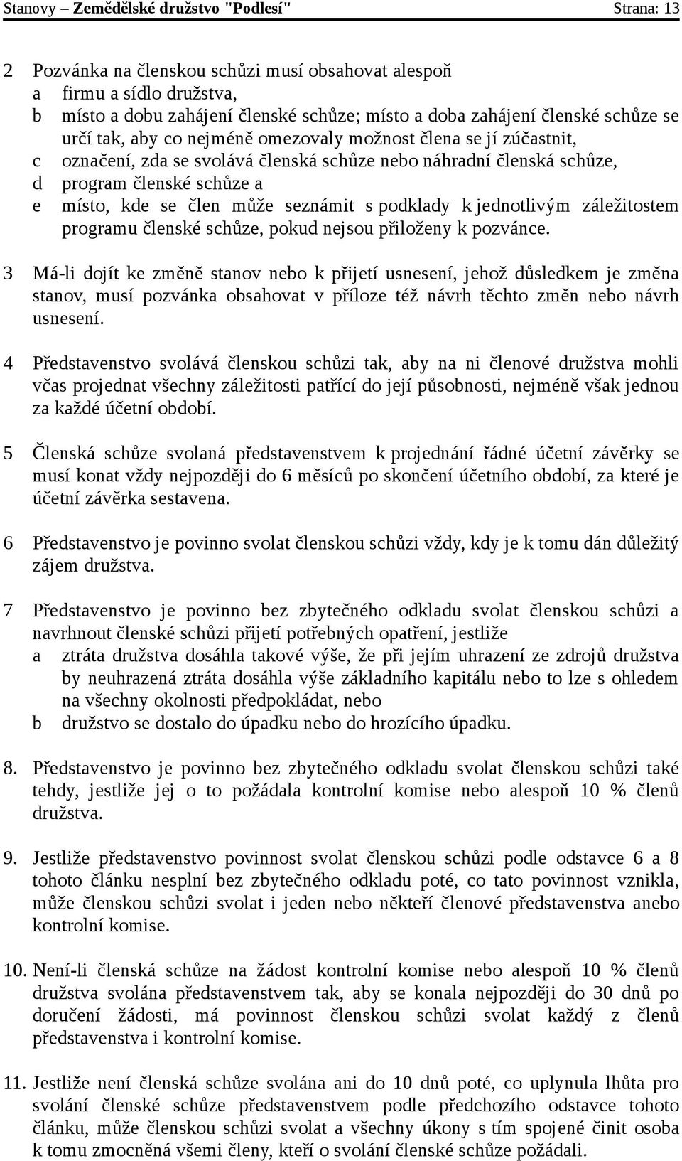 může seznámit s podklady k jednotlivým záležitostem programu členské schůze, pokud nejsou přiloženy k pozvánce.