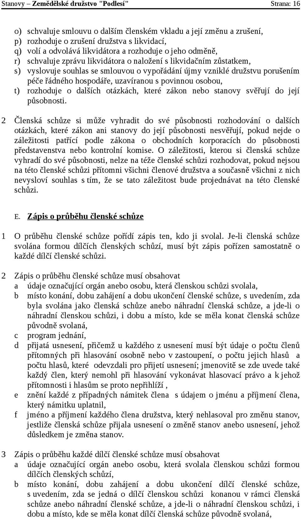 uzavíranou s povinnou osobou, t) rozhoduje o dalších otázkách, které zákon nebo stanovy svěřují do její působnosti.