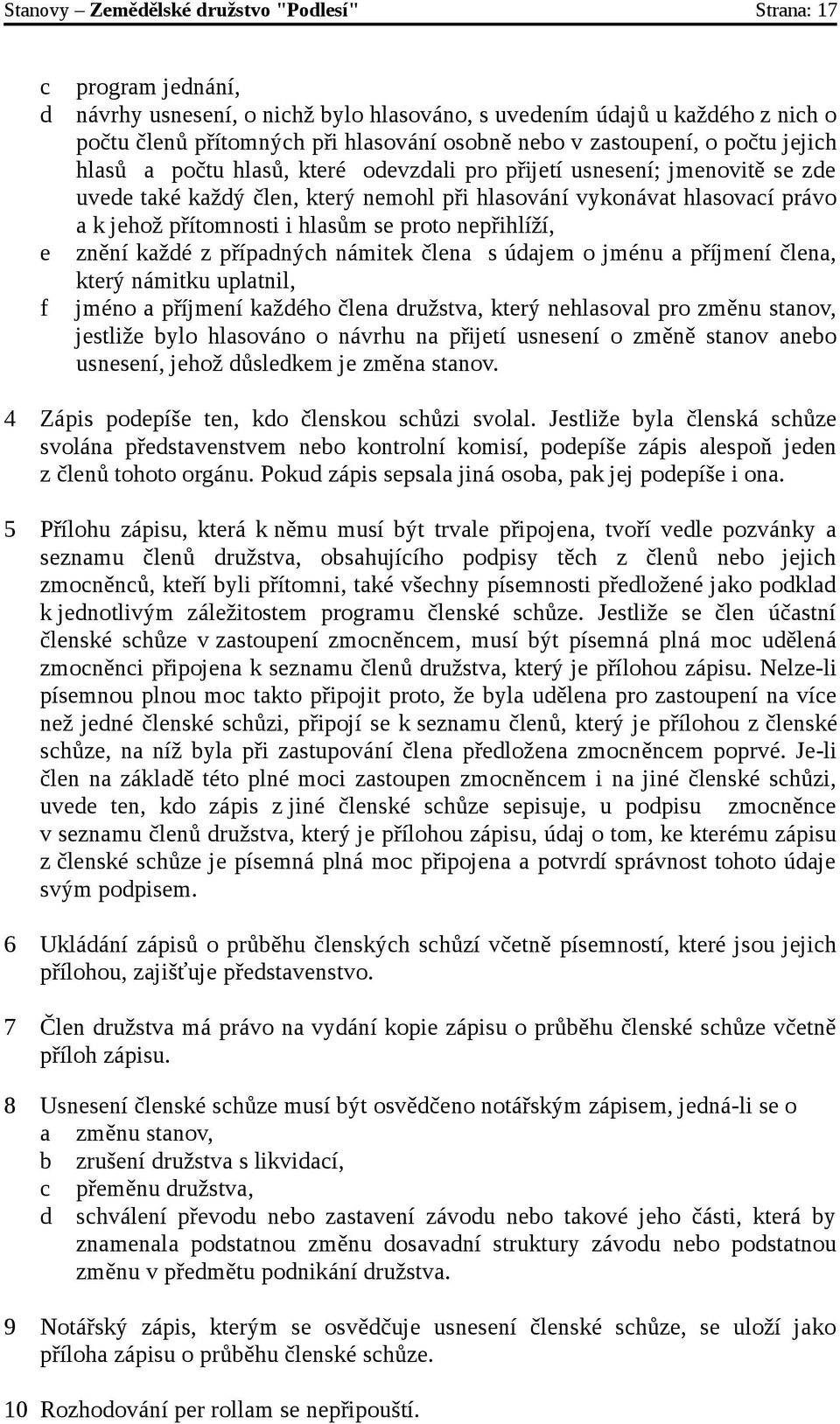 přítomnosti i hlasům se proto nepřihlíží, znění každé z případných námitek člena s údajem o jménu a příjmení člena, který námitku uplatnil, jméno a příjmení každého člena družstva, který nehlasoval