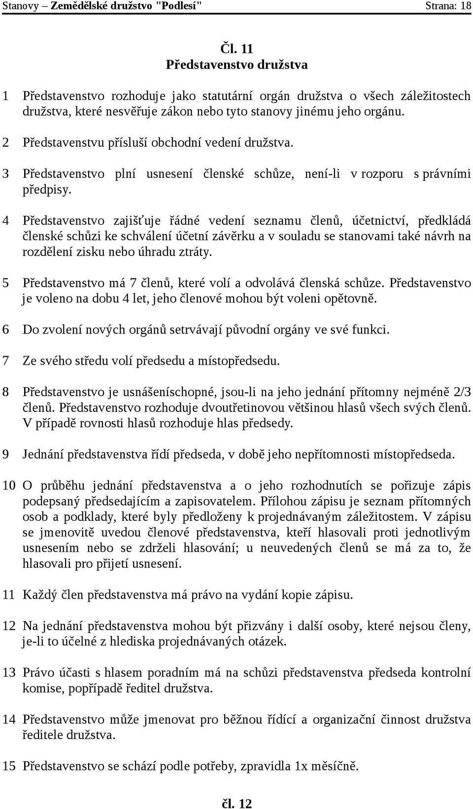 2 Představenstvu přísluší obchodní vedení družstva. 3 Představenstvo plní usnesení členské schůze, není-li v rozporu s právními předpisy.