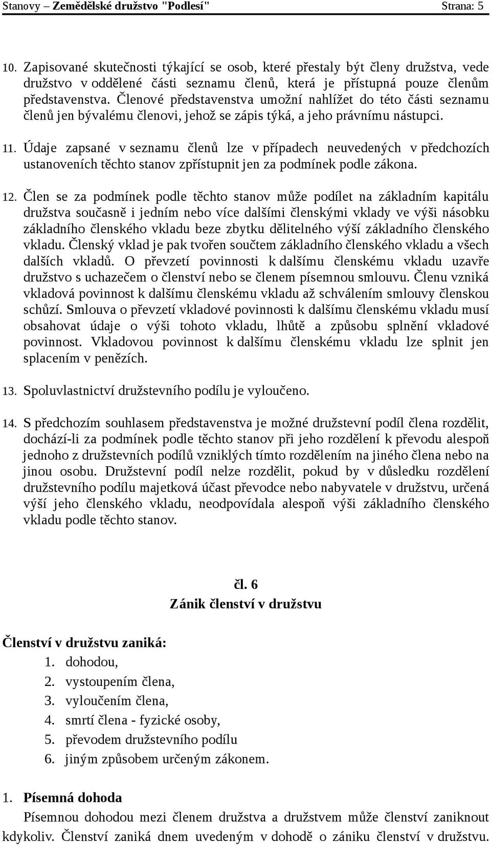 Členové představenstva umožní nahlížet do této části seznamu členů jen bývalému členovi, jehož se zápis týká, a jeho právnímu nástupci. 11.