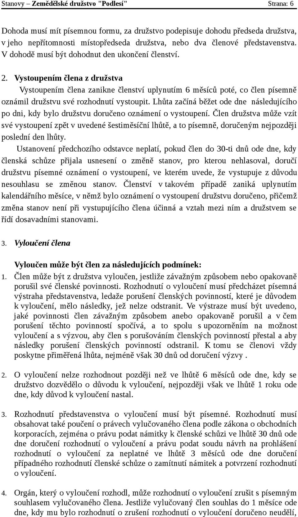 Vystoupením člena z družstva Vystoupením člena zanikne členství uplynutím 6 měsíců poté, co člen písemně oznámil družstvu své rozhodnutí vystoupit.