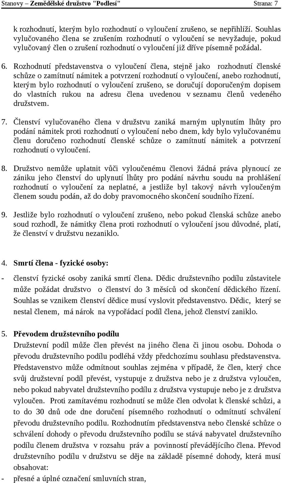 Rozhodnutí představenstva o vyloučení člena, stejně jako rozhodnutí členské schůze o zamítnutí námitek a potvrzení rozhodnutí o vyloučení, anebo rozhodnutí, kterým bylo rozhodnutí o vyloučení