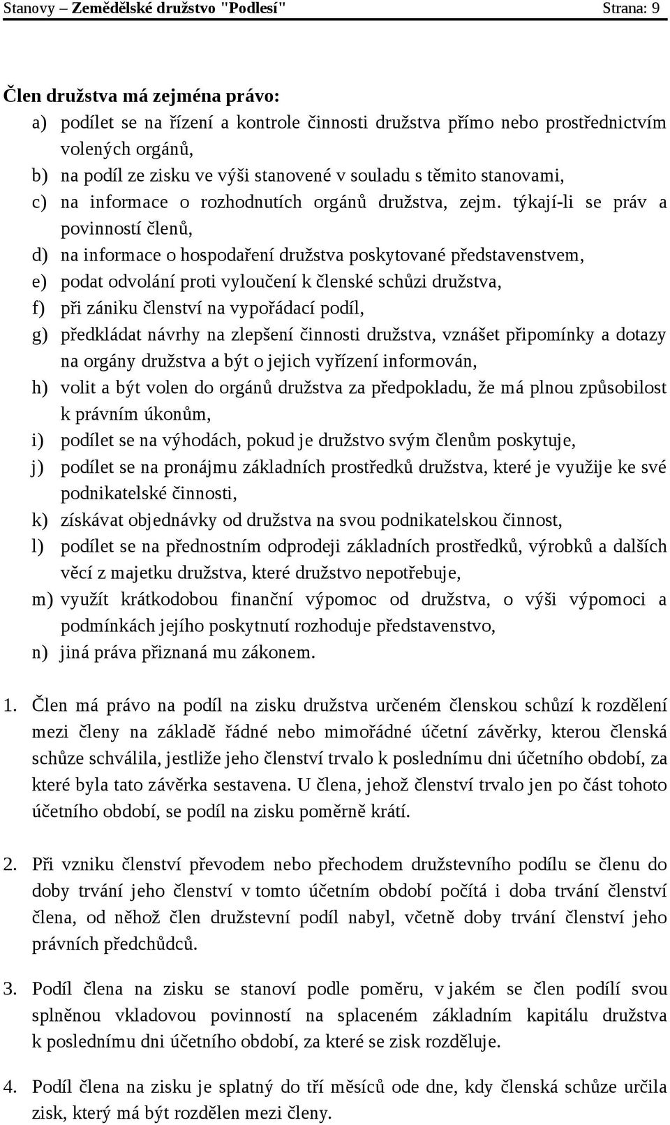 týkají-li se práv a povinností členů, d) na informace o hospodaření družstva poskytované představenstvem, e) podat odvolání proti vyloučení k členské schůzi družstva, f) při zániku členství na