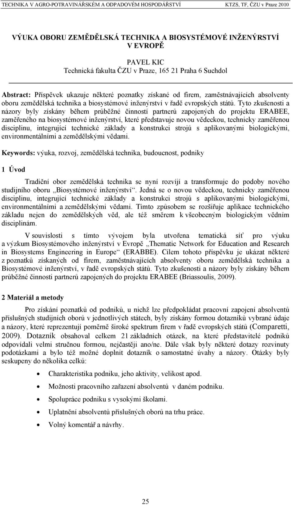 Tyto zkušenosti a názory byly získány během průběžné činností partnerů zapojených do projektu ERABEE, zaměřeného na biosystémové inženýrství, které představuje novou vědeckou, technicky zaměřenou