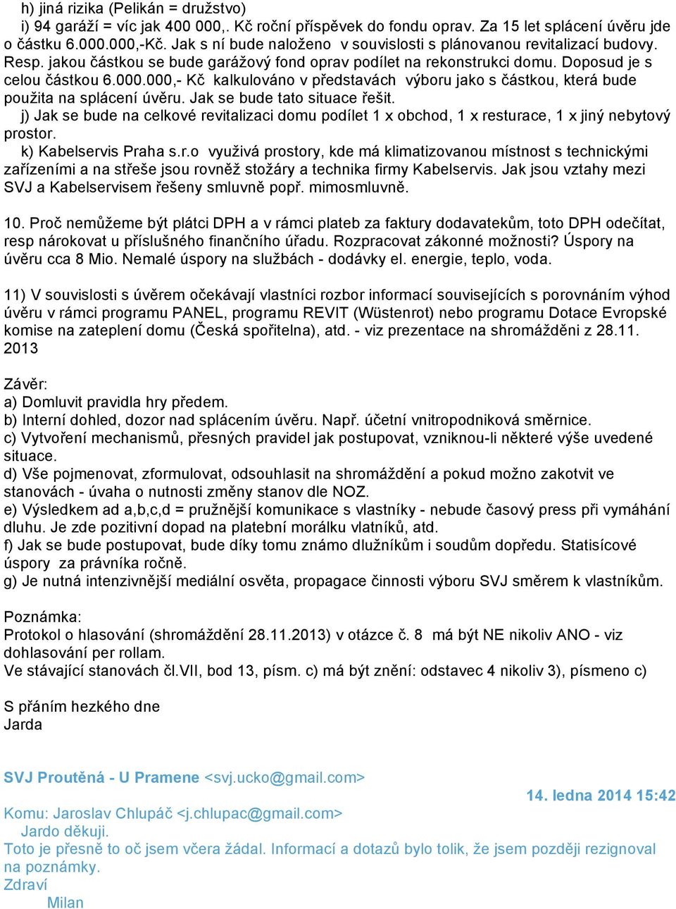 000,- Kč kalkulováno v představách výboru jako s částkou, která bude použita na splácení úvěru. Jak se bude tato situace řešit.