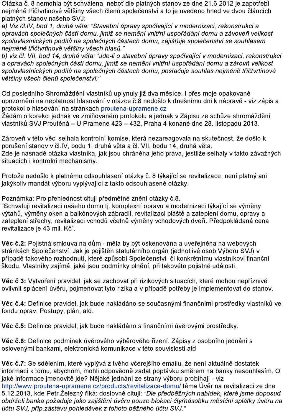 iv, bod 1, druhá věta: Stavební úpravy spočívající v modernizaci, rekonstrukci a opravách společných částí domu, jimiž se nemění vnitřní uspořádání domu a závoveň velikost spoluvlastnických podílů na