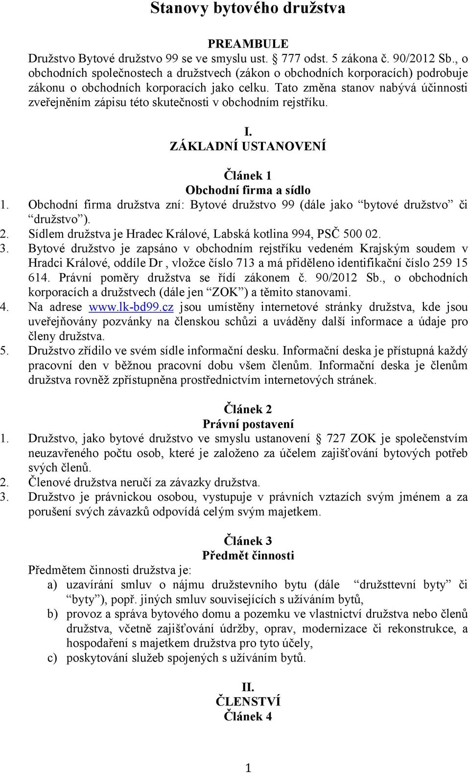 Tato změna stanov nabývá účinnosti zveřejněním zápisu této skutečnosti v obchodním rejstříku. I. ZÁKLADNÍ USTANOVENÍ Článek 1 Obchodní firma a sídlo 1.