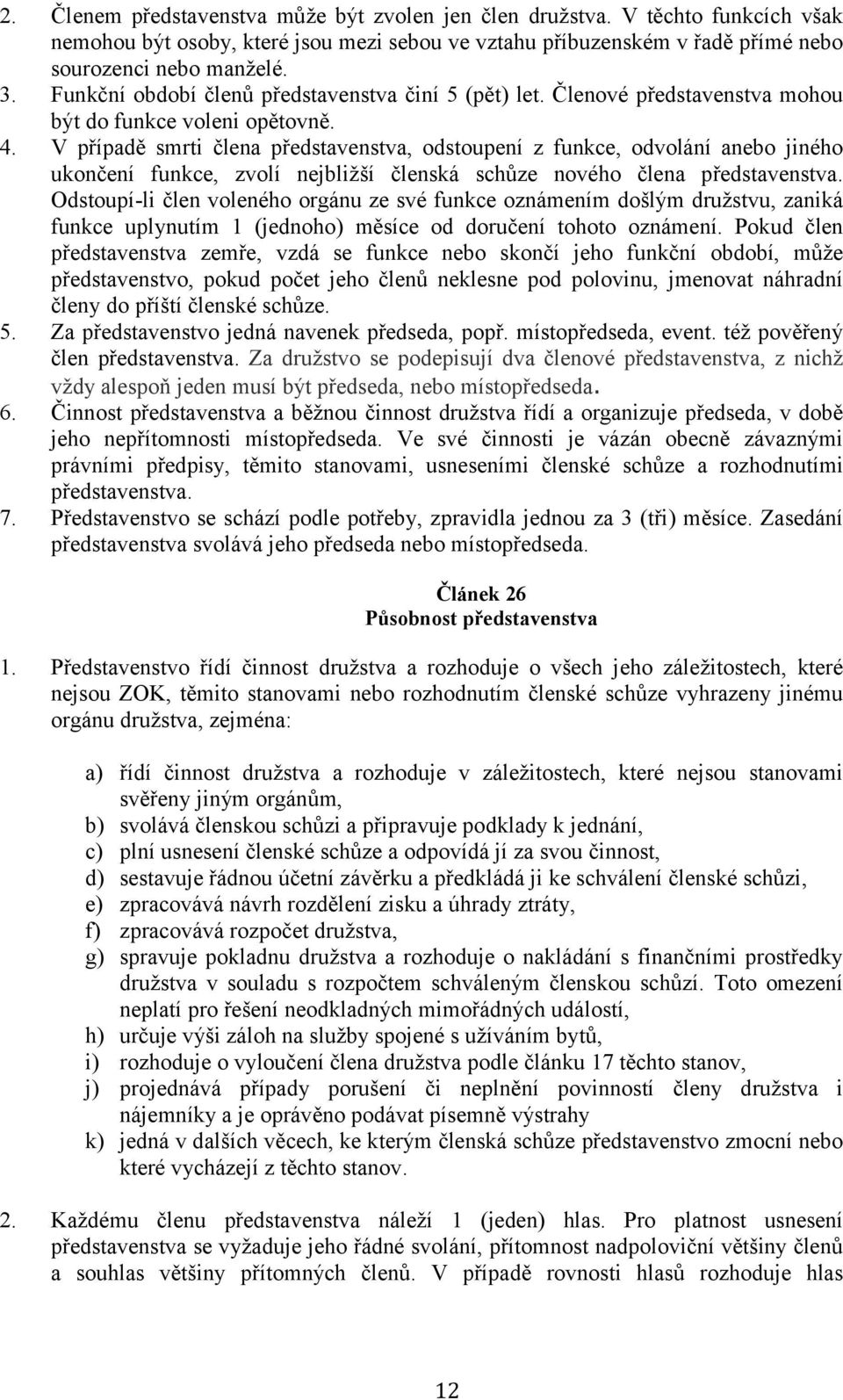 V případě smrti člena představenstva, odstoupení z funkce, odvolání anebo jiného ukončení funkce, zvolí nejbližší členská schůze nového člena představenstva.