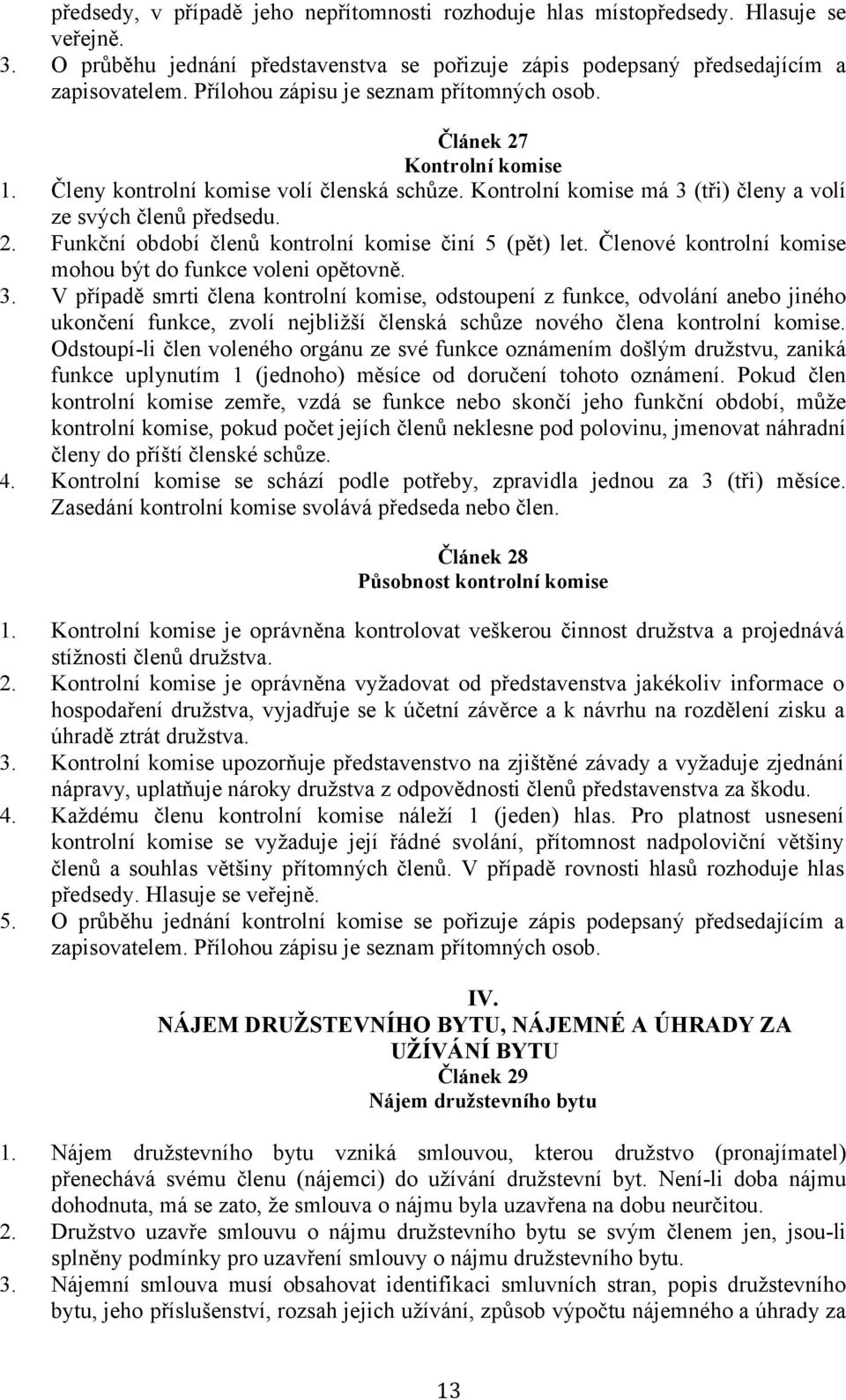 Členové kontrolní komise mohou být do funkce voleni opětovně. 3.