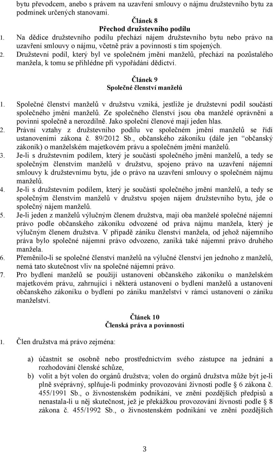 Družstevní podíl, který byl ve společném jmění manželů, přechází na pozůstalého manžela, k tomu se přihlédne při vypořádání dědictví. Článek 9 Společné členství manželů 1.