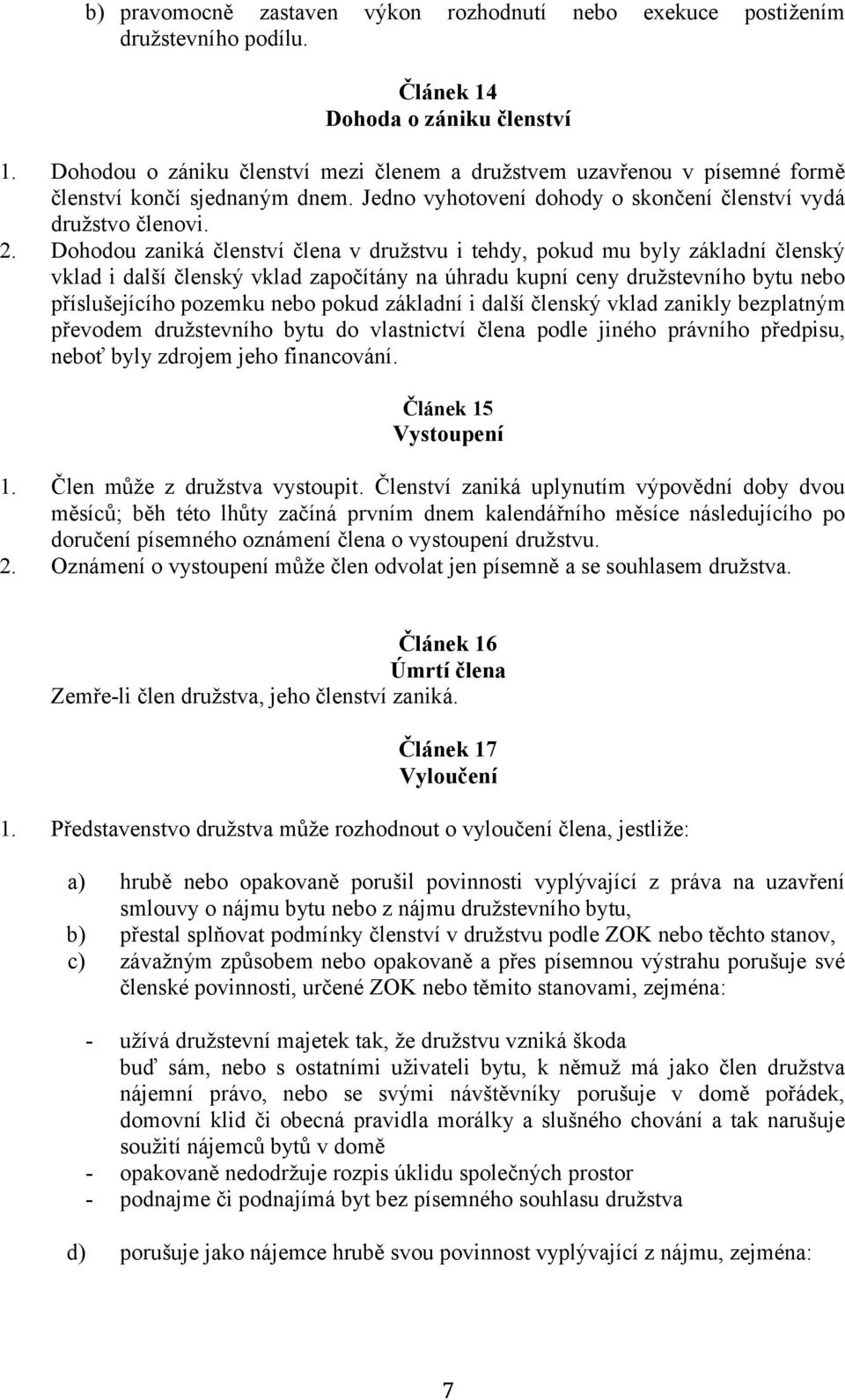 Dohodou zaniká členství člena v družstvu i tehdy, pokud mu byly základní členský vklad i další členský vklad započítány na úhradu kupní ceny družstevního bytu nebo příslušejícího pozemku nebo pokud