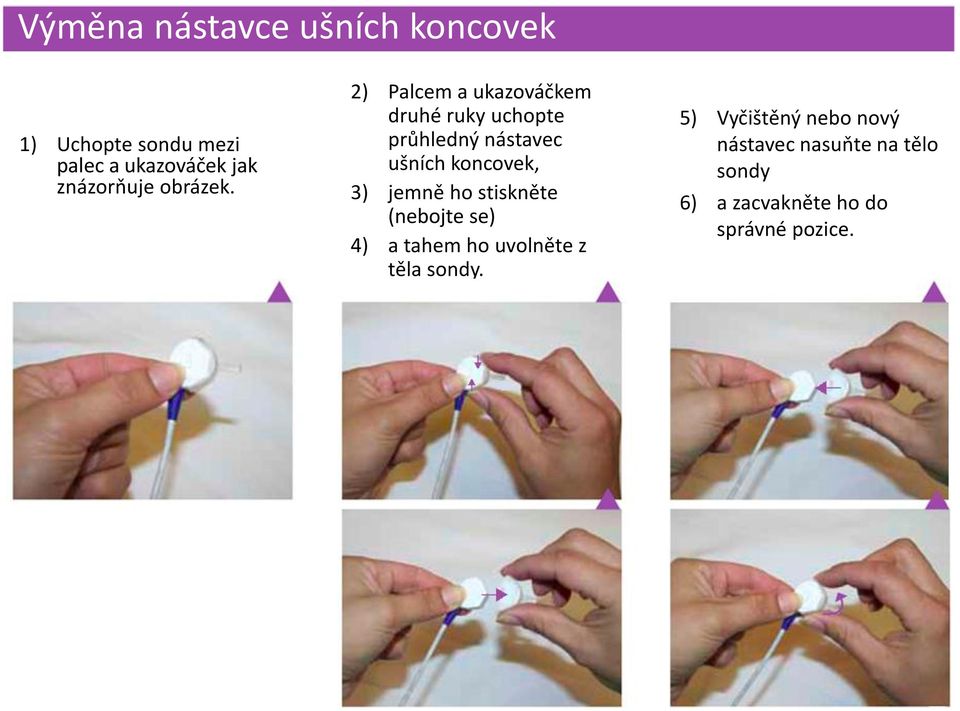 2) Palcem a ukazováčkem druhé ruky uchopte průhledný nástavec ušních koncovek, 3)