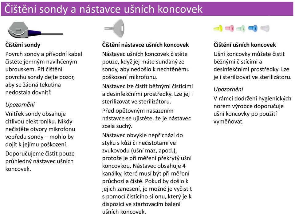 Nikdy nečistěte otvory mikrofonu vepředu sondy mohlo by dojít k jejímu poškození. Doporučujeme čistit pouze průhledný nástavec ušních koncovek.