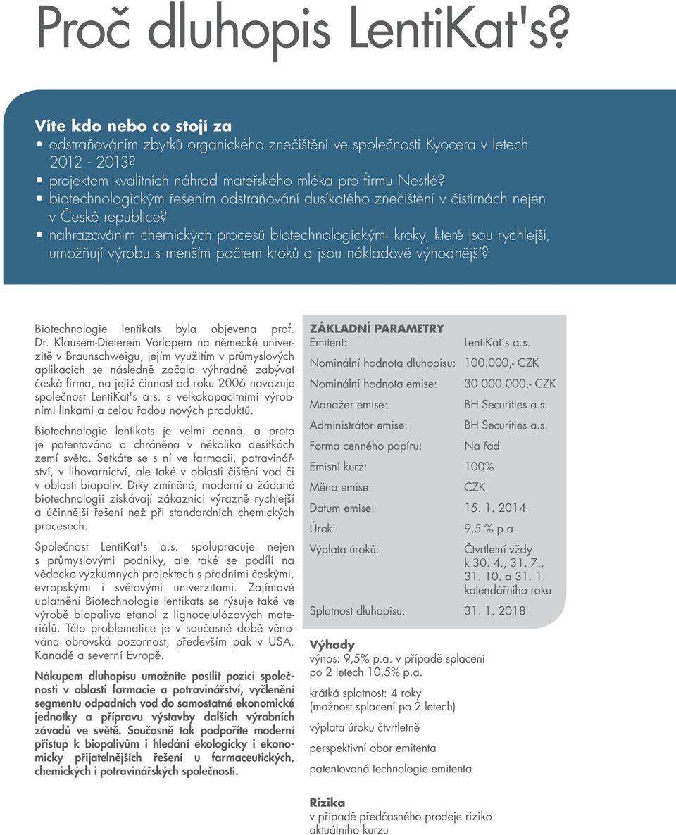 nahrazováním chemických procesů biotechnologickými kroky, které jsou rychlejší, umožňují výrobu s menším počtem kroků a jsou nákladově výhodnější? Biotechnologie lentikats byla objevena prof. Dr.