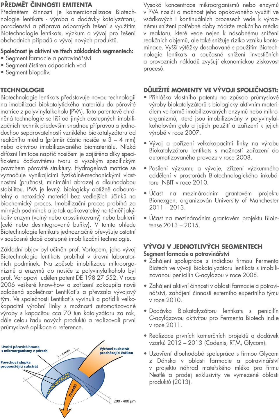 Společnost je aktivní ve třech základních segmentech: Segment farmacie a potravinářství Segment čistíren odpadních vod Segment biopaliv.