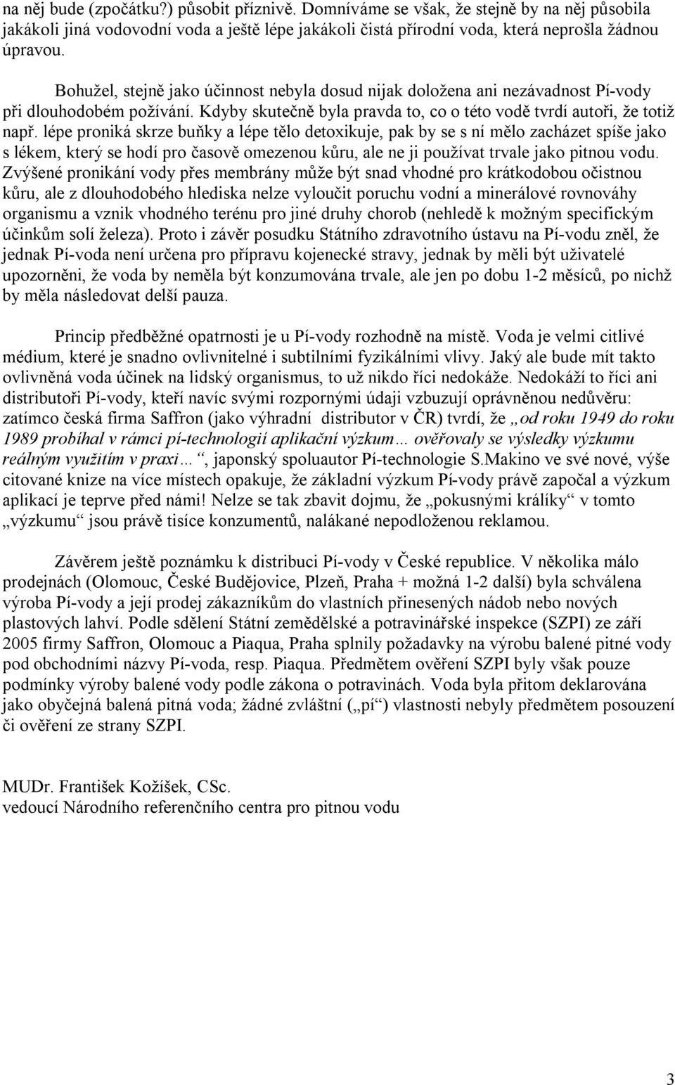 lépe proniká skrze buňky a lépe tělo detoxikuje, pak by se s ní mělo zacházet spíše jako s lékem, který se hodí pro časově omezenou kůru, ale ne ji používat trvale jako pitnou vodu.