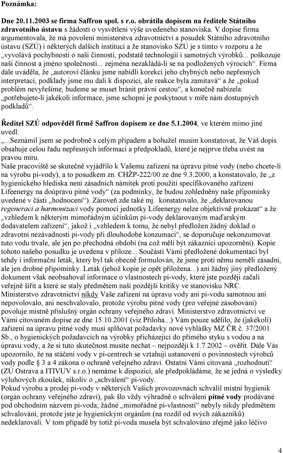 vyvolává pochybnosti o naší činnosti, podstatě technologií i samotných výrobků... poškozuje naši činnost a jméno společnosti... zejména nezakládá-li se na podložených výrocích.