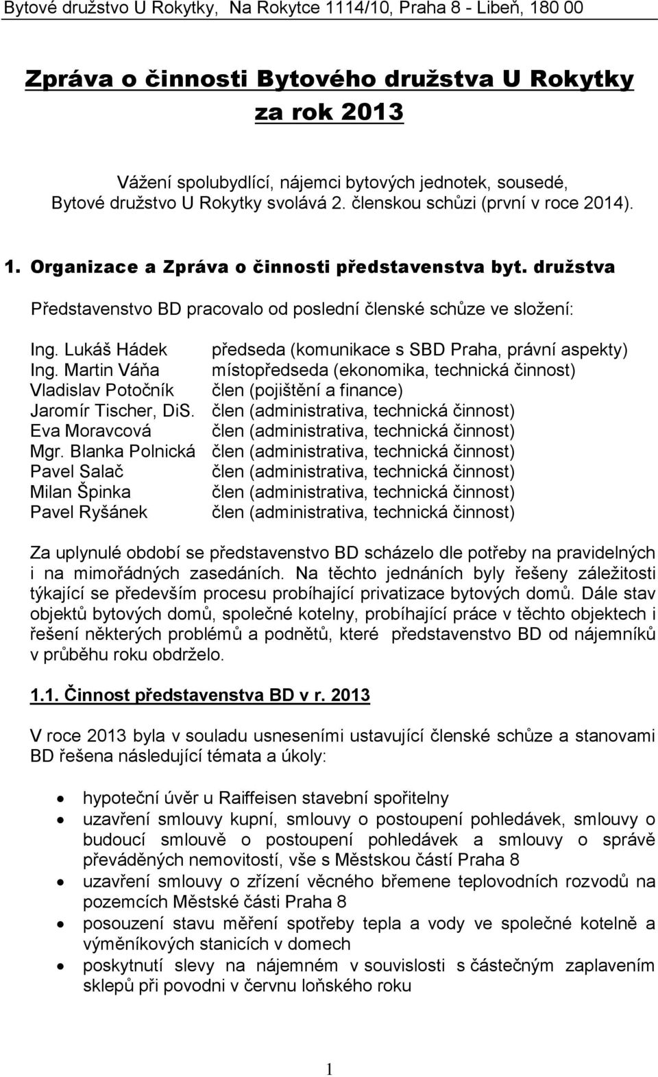 družstva Představenstvo BD pracovalo od poslední členské schůze ve složení: Ing. Lukáš Hádek předseda (komunikace s SBD Praha, právní aspekty) Ing.