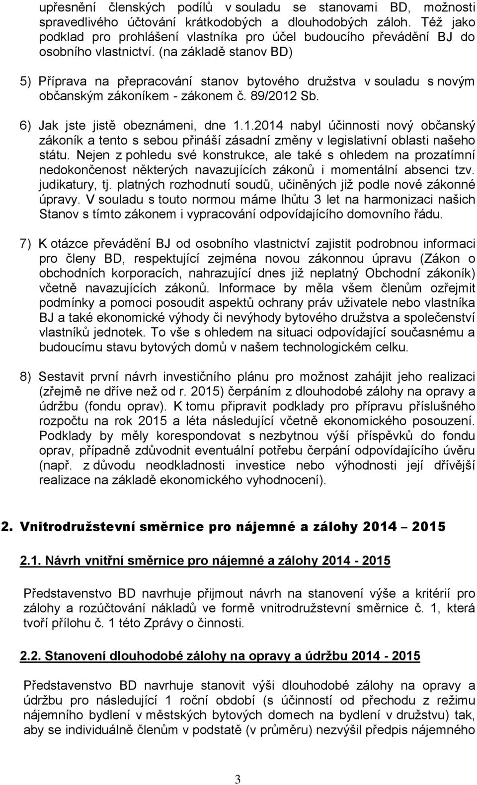 (na základě stanov BD) 5) Příprava na přepracování stanov bytového družstva v souladu s novým občanským zákoníkem - zákonem č. 89/2012