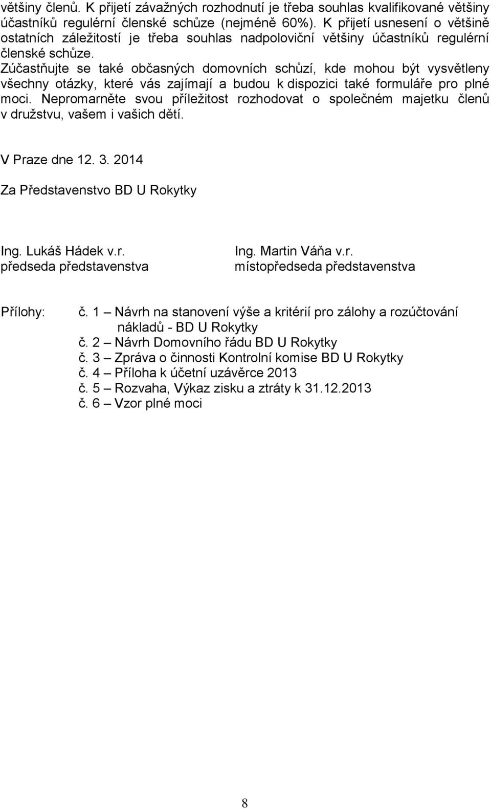 Zúčastňujte se také občasných domovních schůzí, kde mohou být vysvětleny všechny otázky, které vás zajímají a budou k dispozici také formuláře pro plné moci.