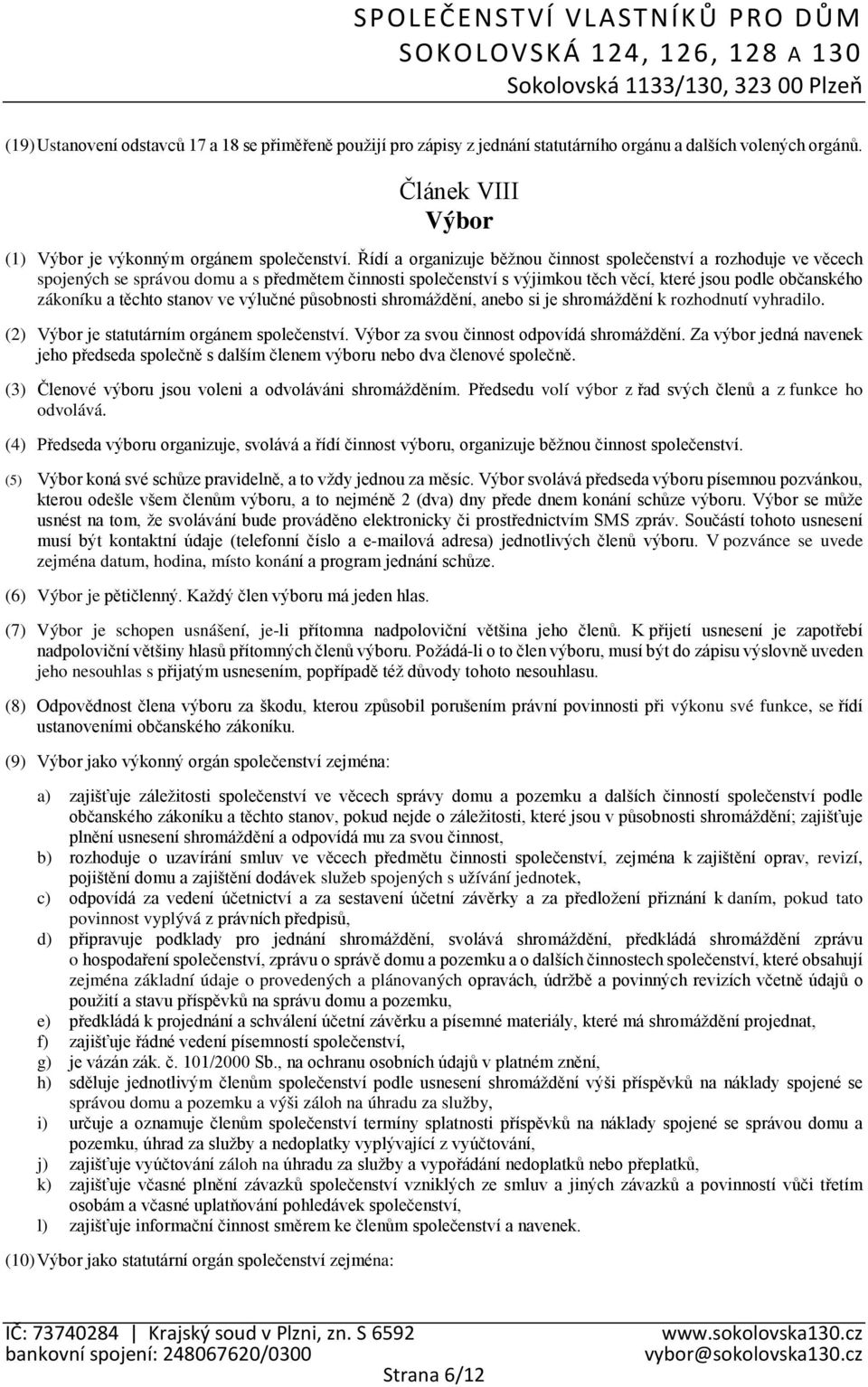 stanov ve výlučné působnosti shromáždění, anebo si je shromáždění k rozhodnutí vyhradilo. (2) Výbor je statutárním orgánem společenství. Výbor za svou činnost odpovídá shromáždění.