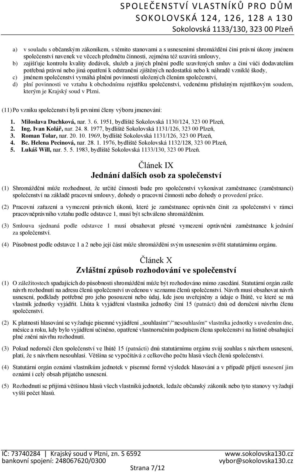 jménem společenství vymáhá plnění povinností uložených členům společenství, d) plní povinnosti ve vztahu k obchodnímu rejstříku společenství, vedenému příslušným rejstříkovým soudem, kterým je