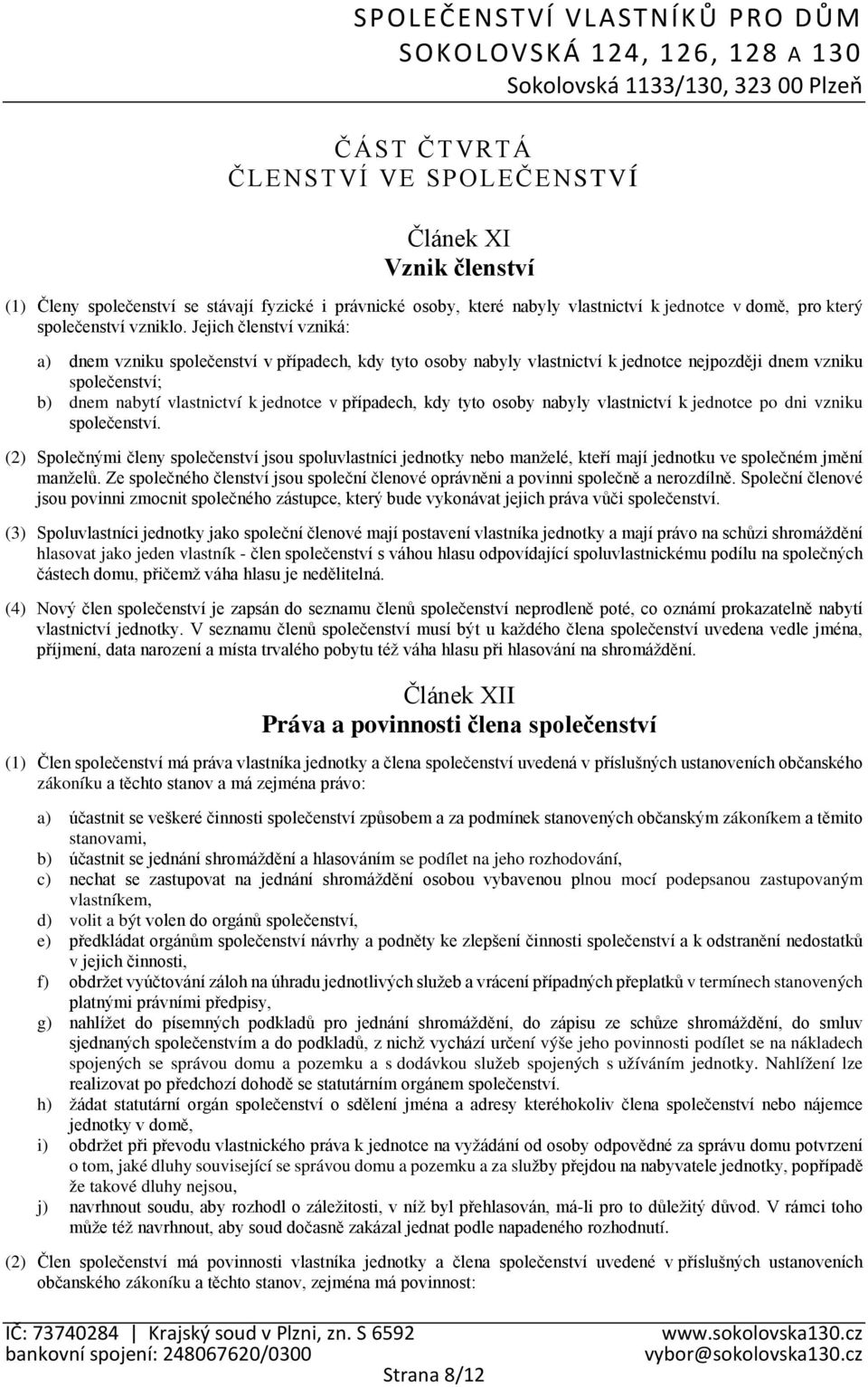 kdy tyto osoby nabyly vlastnictví k jednotce po dni vzniku společenství. (2) Společnými členy společenství jsou spoluvlastníci jednotky nebo manželé, kteří mají jednotku ve společném jmění manželů.