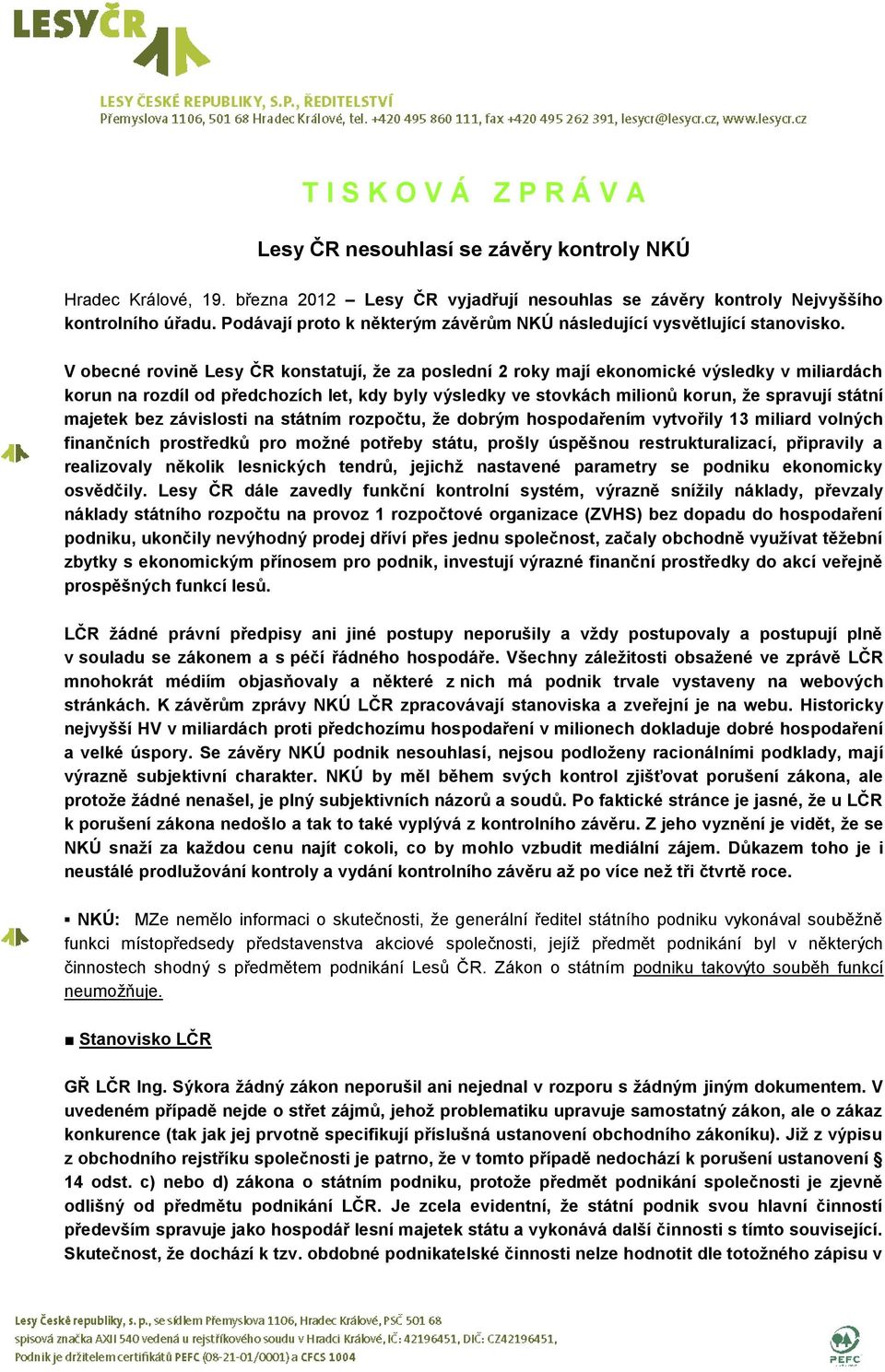 V obecné rovině Lesy ČR konstatují, že za poslední 2 roky mají ekonomické výsledky v miliardách korun na rozdíl od předchozích let, kdy byly výsledky ve stovkách milionů korun, že spravují státní