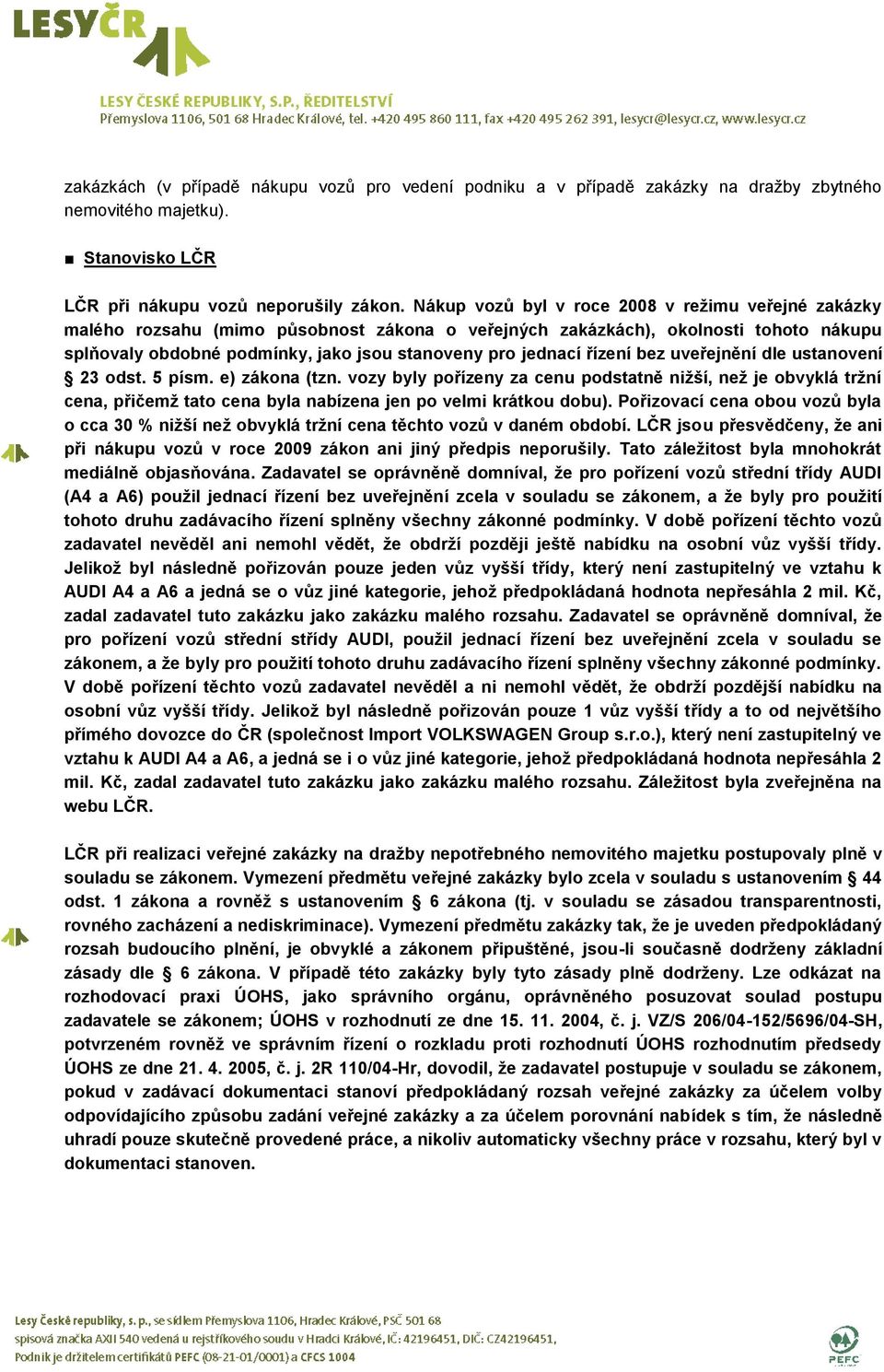 řízení bez uveřejnění dle ustanovení 23 odst. 5 písm. e) zákona (tzn. vozy byly pořízeny za cenu podstatně nižší, než je obvyklá tržní cena, přičemž tato cena byla nabízena jen po velmi krátkou dobu).