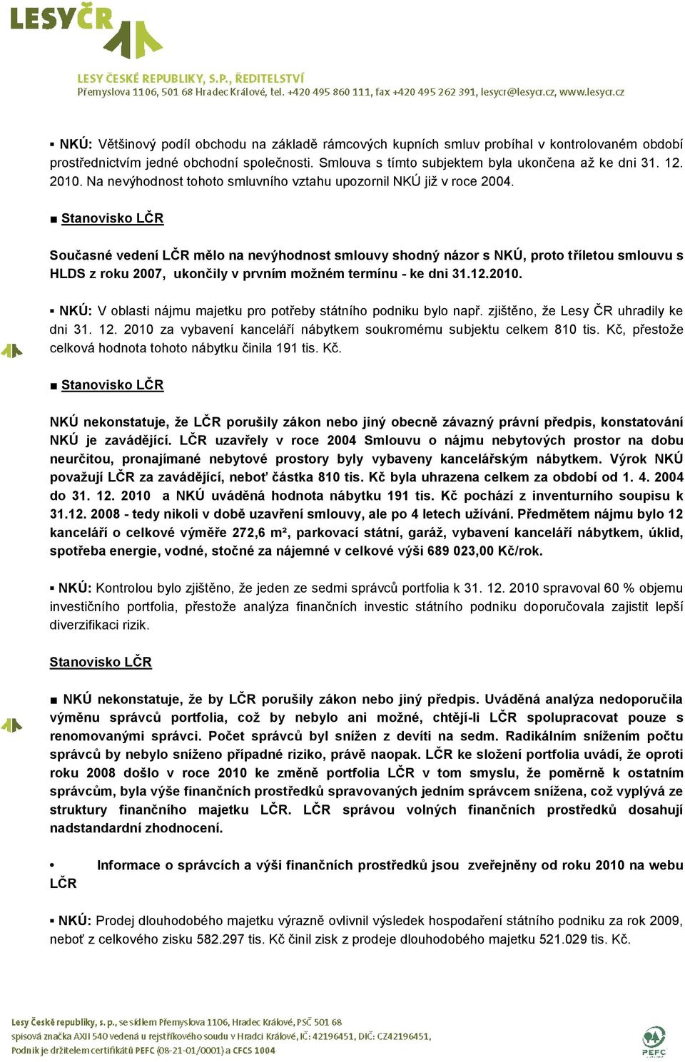 Současné vedení LČR mělo na nevýhodnost smlouvy shodný názor s NKÚ, proto tříletou smlouvu s HLDS z roku 2007, ukončily v prvním možném termínu - ke dni 31.12.2010.