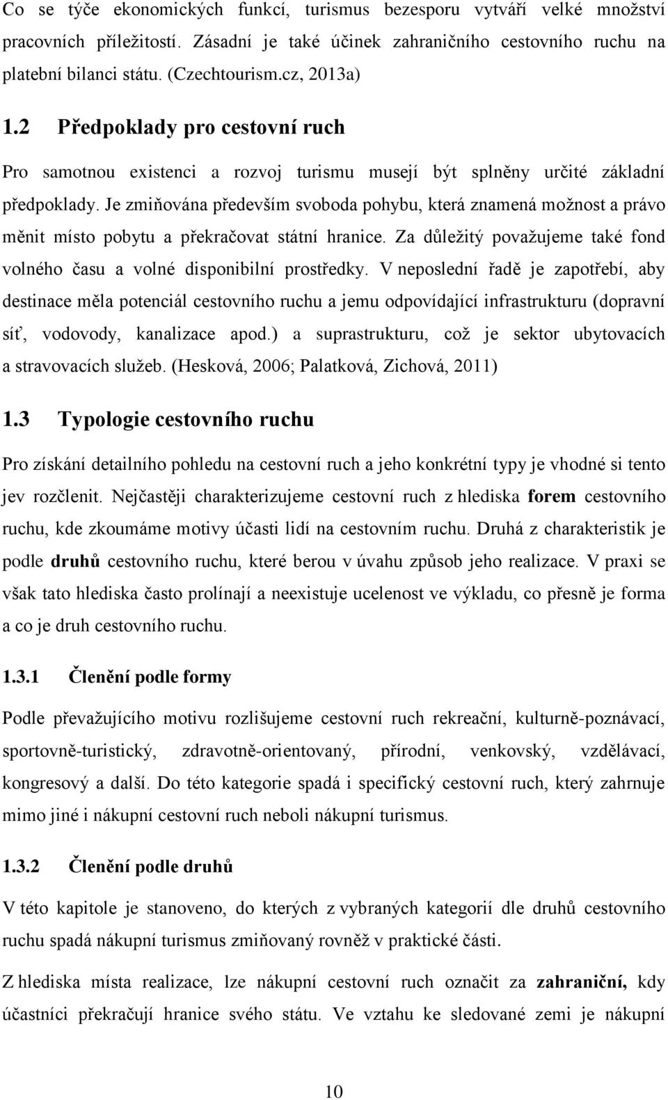 Je zmiňována především svoboda pohybu, která znamená možnost a právo měnit místo pobytu a překračovat státní hranice. Za důležitý považujeme také fond volného času a volné disponibilní prostředky.