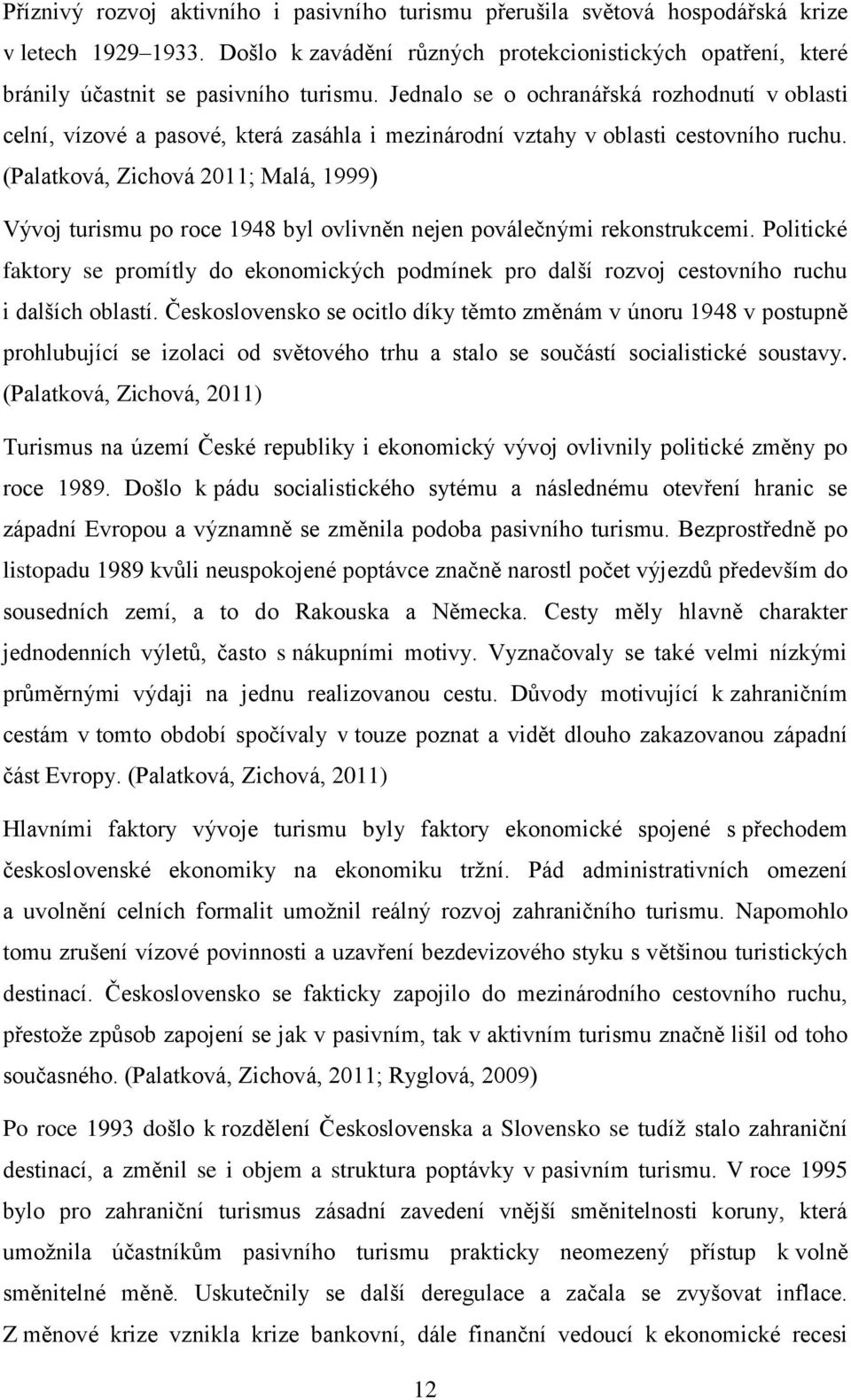 Jednalo se o ochranářská rozhodnutí v oblasti celní, vízové a pasové, která zasáhla i mezinárodní vztahy v oblasti cestovního ruchu.