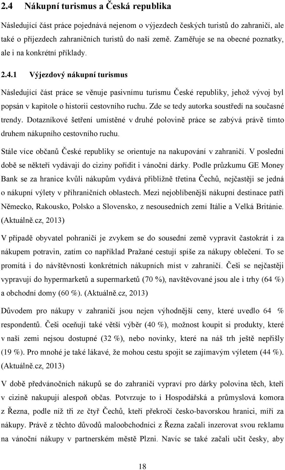 1 Výjezdový nákupní turismus Následující část práce se věnuje pasivnímu turismu České republiky, jehož vývoj byl popsán v kapitole o historii cestovního ruchu.