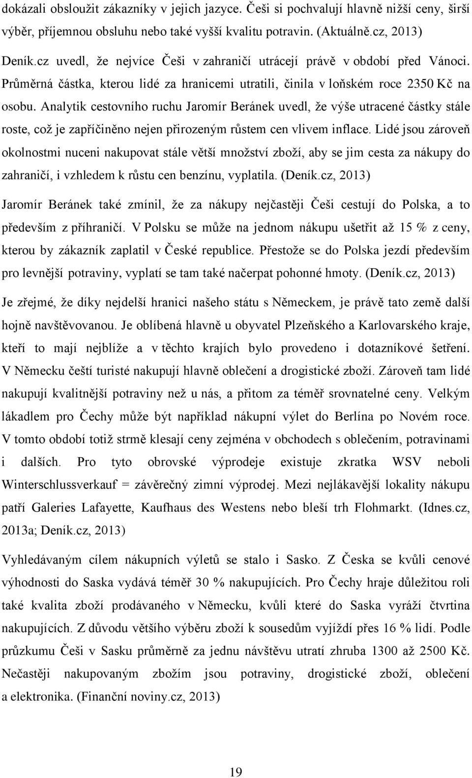 Analytik cestovního ruchu Jaromír Beránek uvedl, že výše utracené částky stále roste, což je zapříčiněno nejen přirozeným růstem cen vlivem inflace.