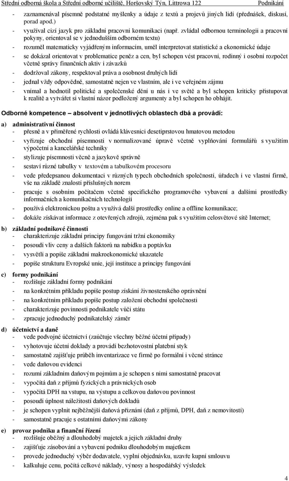 dokázal orientovat v problematice peněz a cen, byl schopen vést pracovní, rodinný i osobní rozpočet včetně správy finančních aktiv i závazků - dodržoval zákony, respektoval práva a osobnost druhých