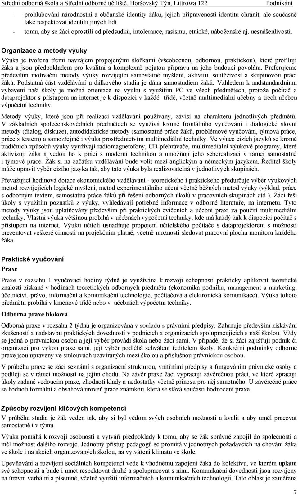 Organizace a metody výuky Výuka je tvořena třemi navzájem propojenými složkami (všeobecnou, odbornou, praktickou), které profilují žáka a jsou předpokladem pro kvalitní a komplexně pojatou přípravu