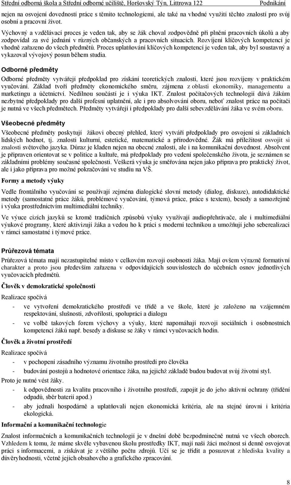 Rozvíjení klíčových kompetencí je vhodně zařazeno do všech předmětů. Proces uplatňování klíčových kompetencí je veden tak, aby byl soustavný a vykazoval vývojový posun během studia.