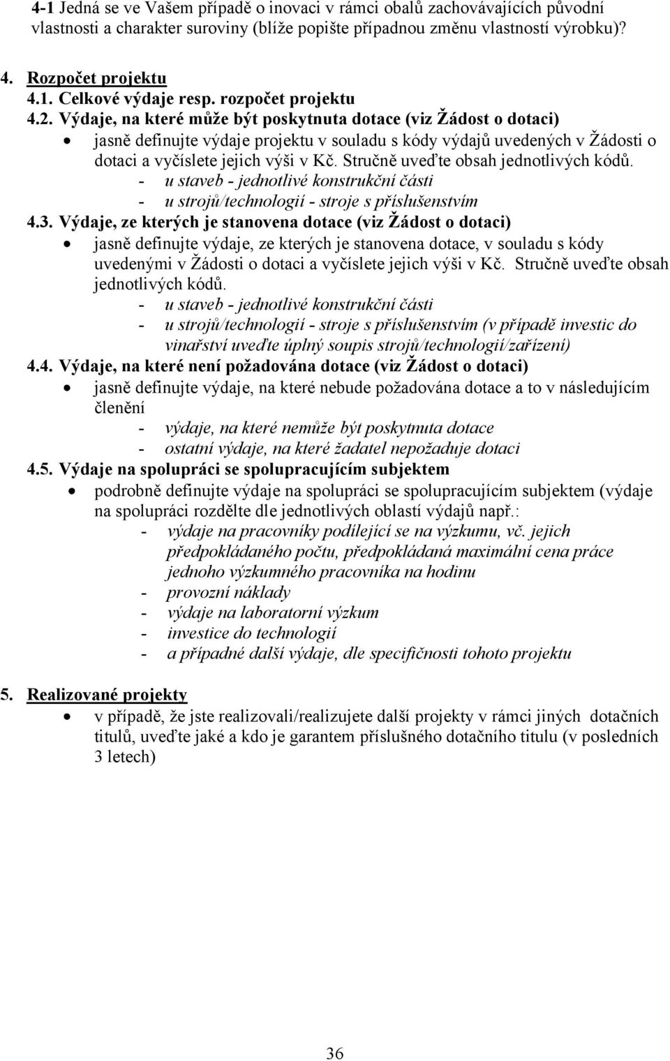 Výdaje, na které může být poskytnuta dotace (viz Žádost o dotaci) jasně definujte výdaje projektu v souladu s kódy výdajů uvedených v Žádosti o dotaci a vyčíslete jejich výši v Kč.