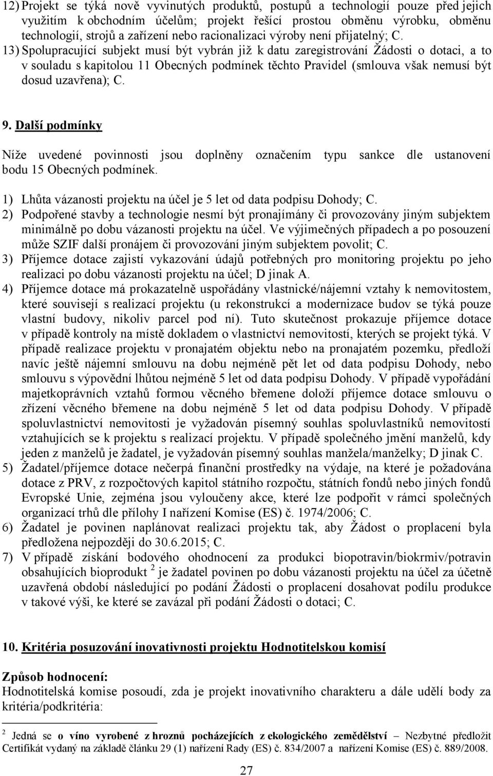 13) Spolupracující subjekt musí být vybrán již k datu zaregistrování Žádosti o dotaci, a to v souladu s kapitolou 11 Obecných podmínek těchto Pravidel (smlouva však nemusí být dosud uzavřena); C. 9.