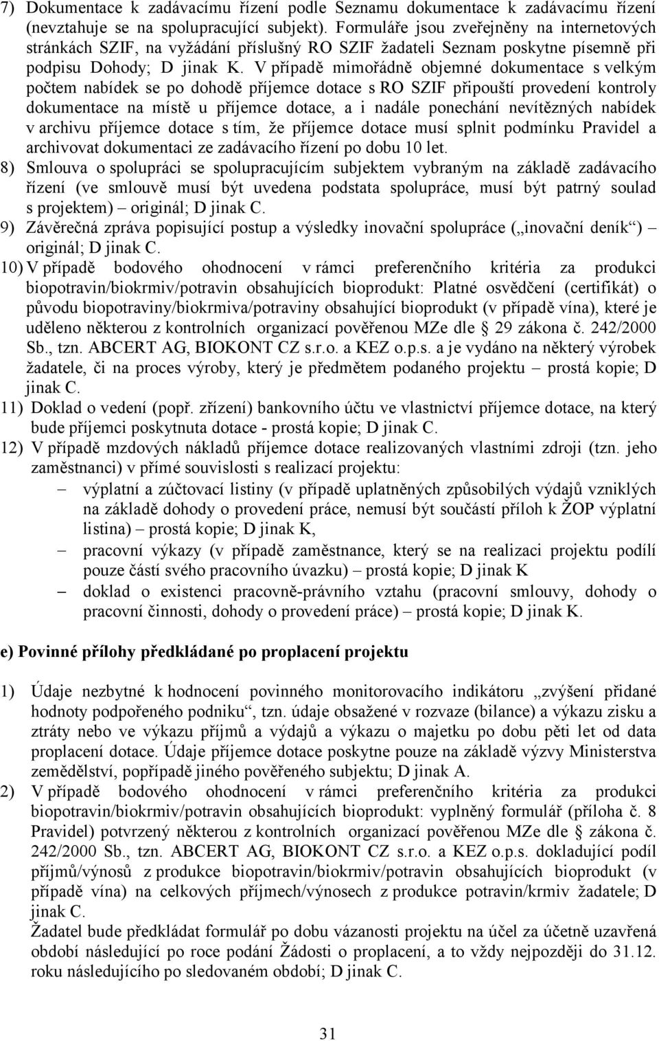 V případě mimořádně objemné dokumentace s velkým počtem nabídek se po dohodě příjemce dotace s RO SZIF připouští provedení kontroly dokumentace na místě u příjemce dotace, a i nadále ponechání