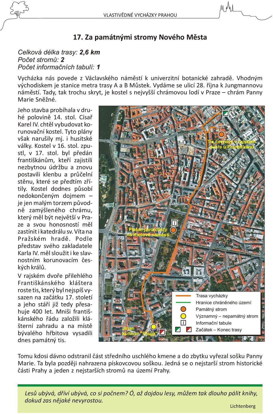 Jeho stavba probíhala v druhé polovinì 14. stol. Císaø Karel IV. chtìl vybudovat korunovaèní kostel. Tyto plány však narušily mj. i husitské války. Kostel v 16. stol. zpustl, v 17. stol. byl pøedán františkánùm, kteøí zajistili nezbytnou údržbu a znovu postavili klenbu a prùèelní stìnu, které se pøedtím zøítily.