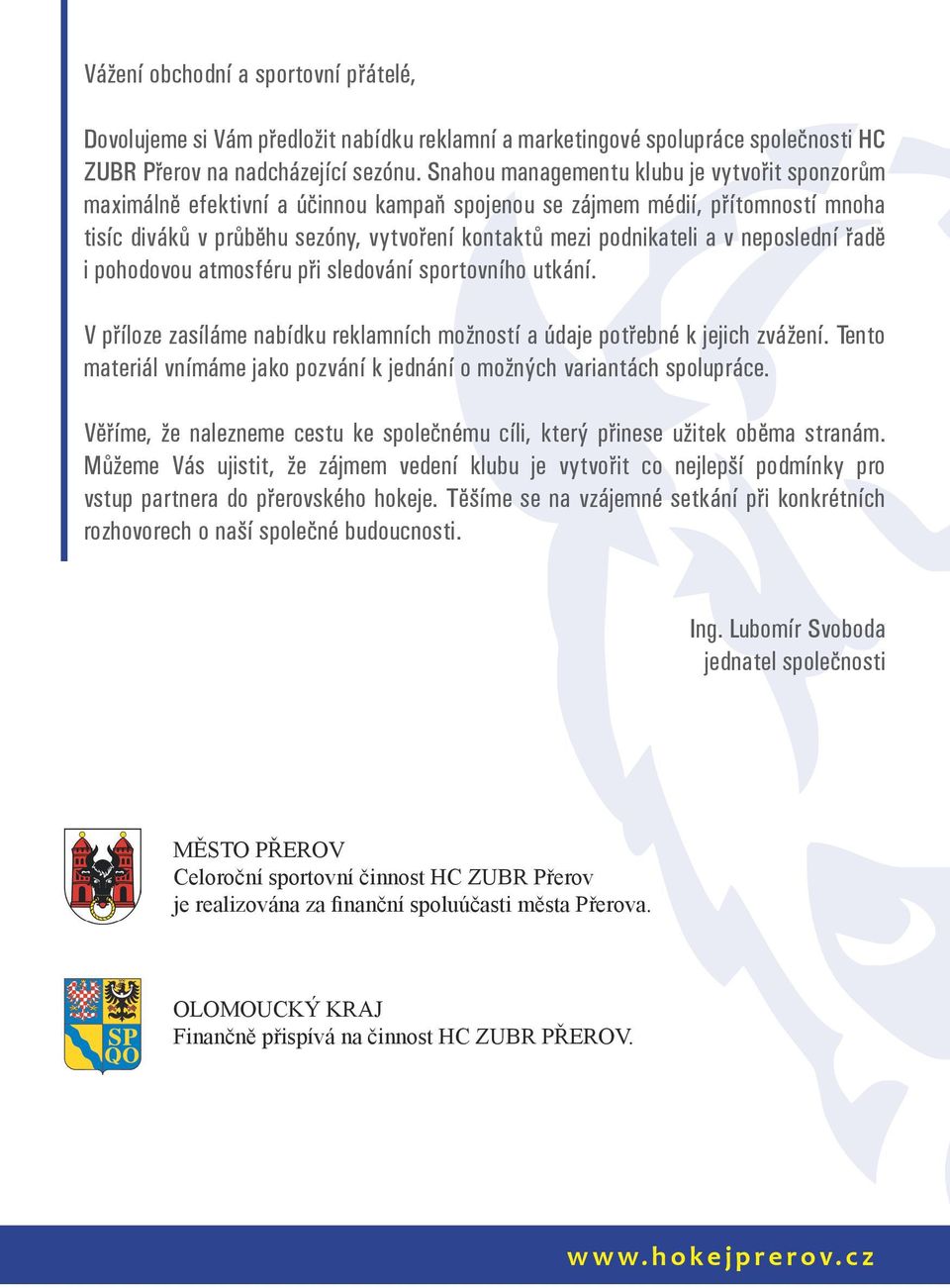 neposlední řadě i pohodovou atmosféru při sledování sportovního utkání. V příloze zasíláme nabídku reklamních možností a údaje potřebné k jejich zvážení.