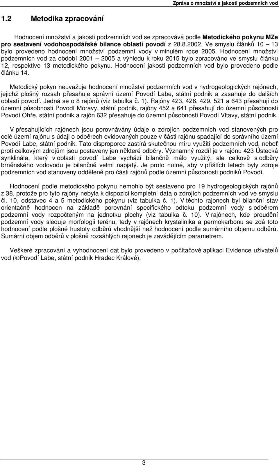 Hodnocení množství podzemních vod za období 2001 2005 a výhledu k roku 2015 bylo zpracováno ve smyslu článku 12, respektive 13 metodického pokynu.