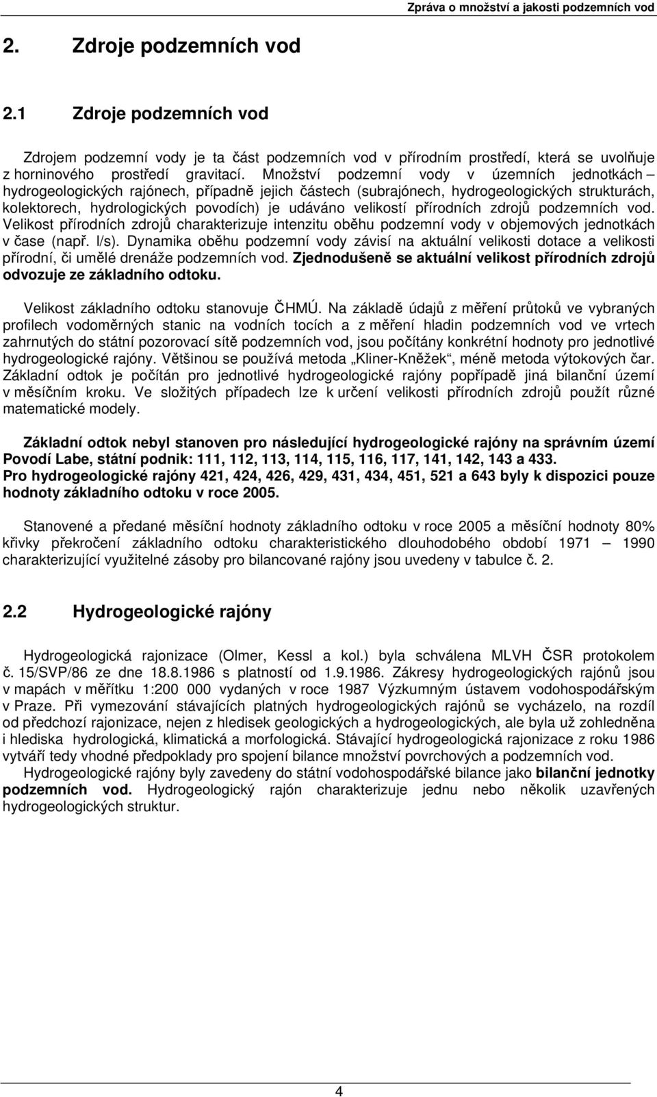 přírodních zdrojů podzemních vod. Velikost přírodních zdrojů charakterizuje intenzitu oběhu podzemní vody v objemových jednotkách v čase např. l/s).