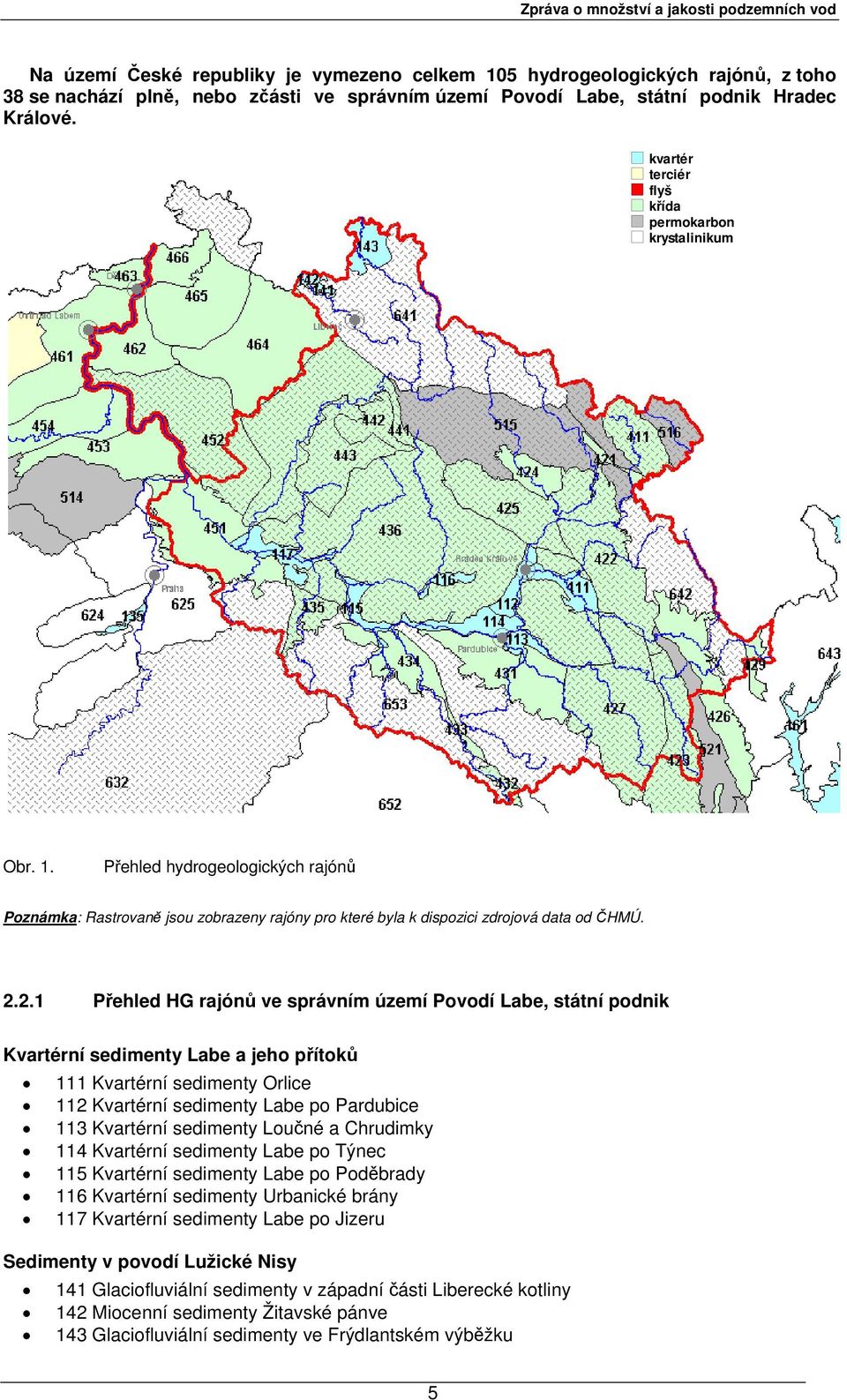 2.1 Přehled HG rajónů ve správním území Povodí Labe, státní podnik Kvartérní sedimenty Labe a jeho přítoků 111 Kvartérní sedimenty Orlice 112 Kvartérní sedimenty Labe po Pardubice 113 Kvartérní