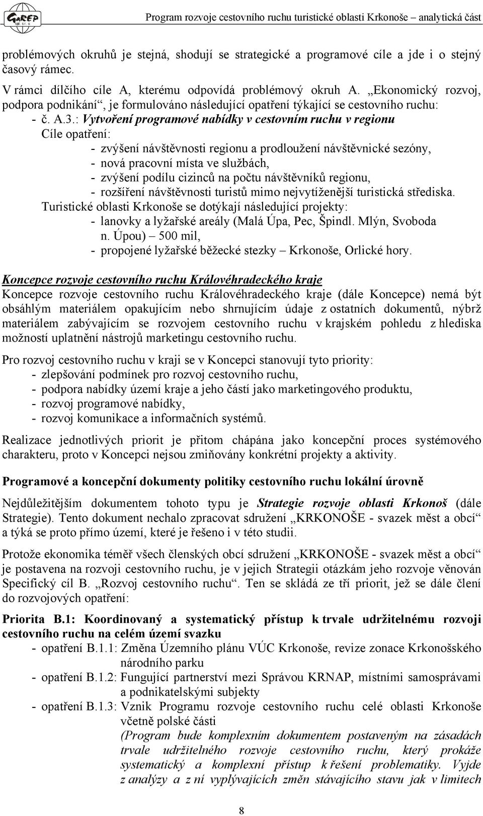 : Vytvoření programové nabídky v cestovním ruchu v regionu Cíle opatření: - zvýšení návštěvnosti regionu a prodloužení návštěvnické sezóny, - nová pracovní místa ve službách, - zvýšení podílu cizinců