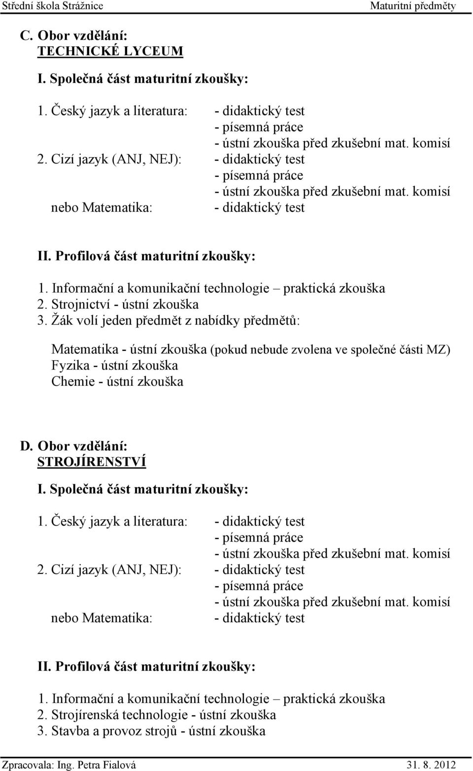 Žák volí jeden předmět z nabídky předmětů: Matematika - ústní zkouška (pokud nebude zvolena ve společné části MZ)