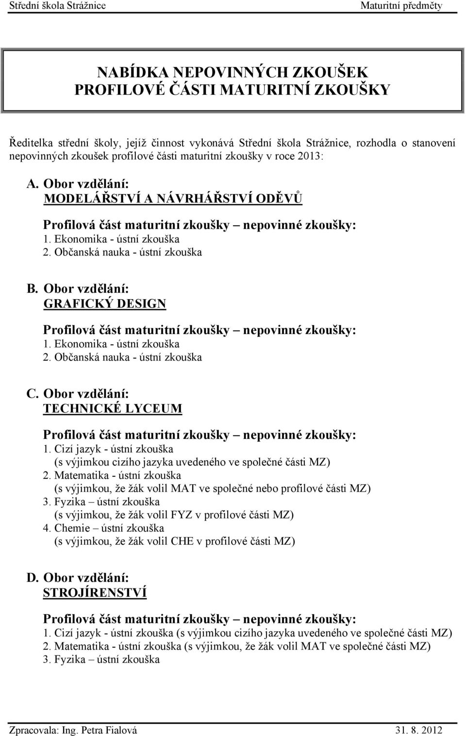 Ekonomika - ústní zkouška 2. Občanská nauka - ústní zkouška C. Obor vzdělání: TECHNICKÉ LYCEUM 1. Cizí jazyk - ústní zkouška (s výjimkou cizího jazyka uvedeného ve společné části MZ) 2.